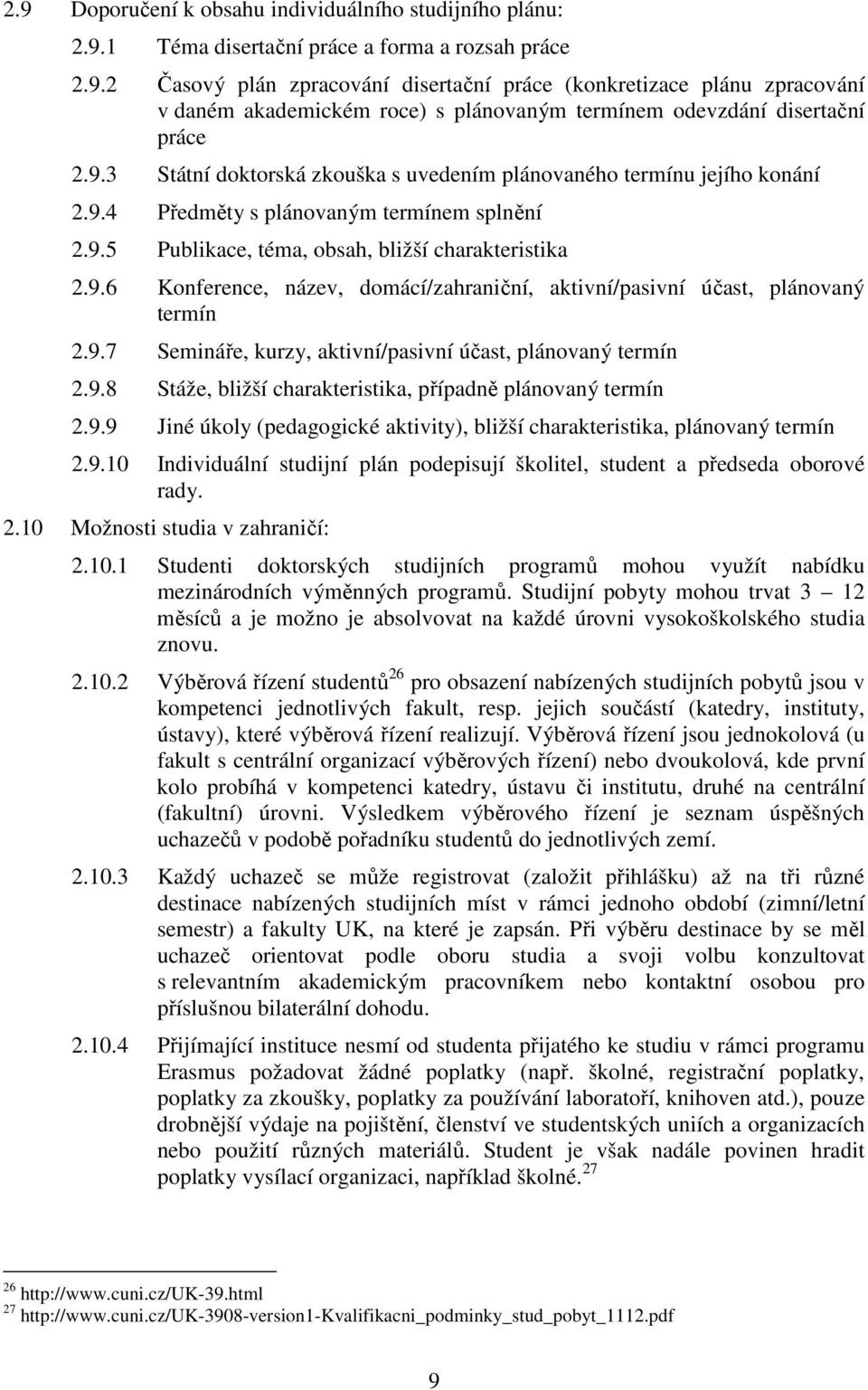 9.7 Semináře, kurzy, aktivní/pasivní účast, plánovaný termín 2.9.8 Stáže, bližší charakteristika, případně plánovaný termín 2.9.9 Jiné úkoly (pedagogické aktivity), bližší charakteristika, plánovaný termín 2.