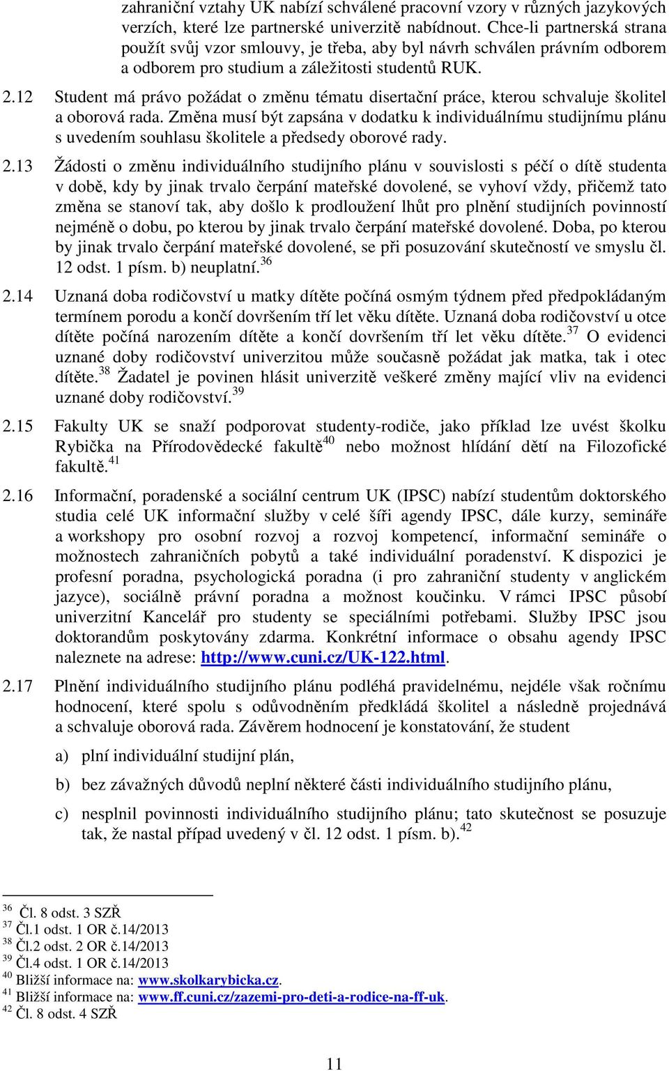 12 Student má právo požádat o změnu tématu disertační práce, kterou schvaluje školitel a oborová rada.