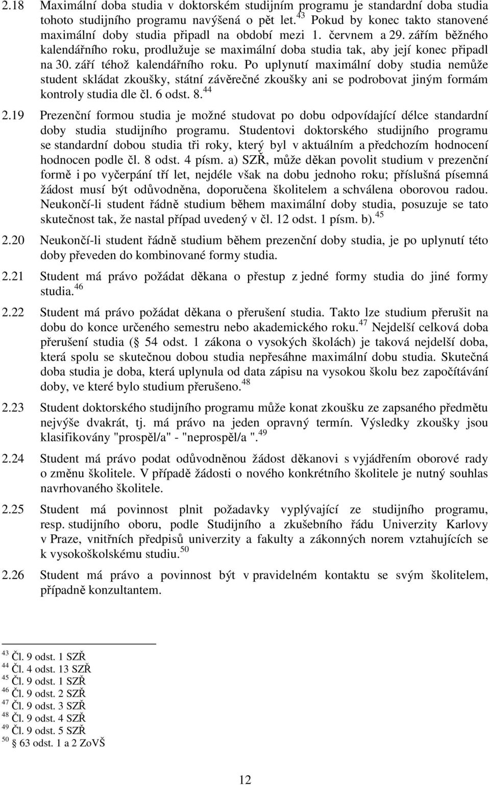 září téhož kalendářního roku. Po uplynutí maximální doby studia nemůže student skládat zkoušky, státní závěrečné zkoušky ani se podrobovat jiným formám kontroly studia dle čl. 6 odst. 8. 44 2.