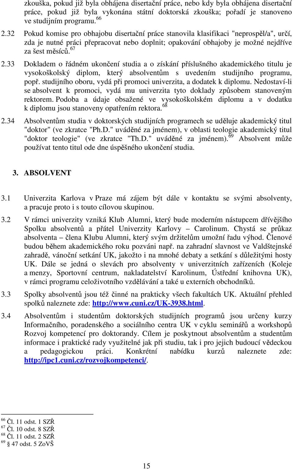 33 Dokladem o řádném ukončení studia a o získání příslušného akademického titulu je vysokoškolský diplom, který absolventům s uvedením studijního programu, popř.