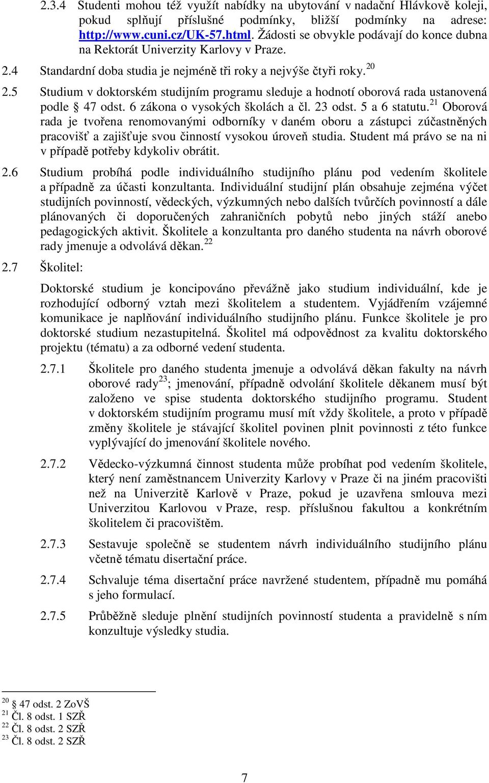 5 Studium v doktorském studijním programu sleduje a hodnotí oborová rada ustanovená podle 47 odst. 6 zákona o vysokých školách a čl. 23 odst. 5 a 6 statutu.