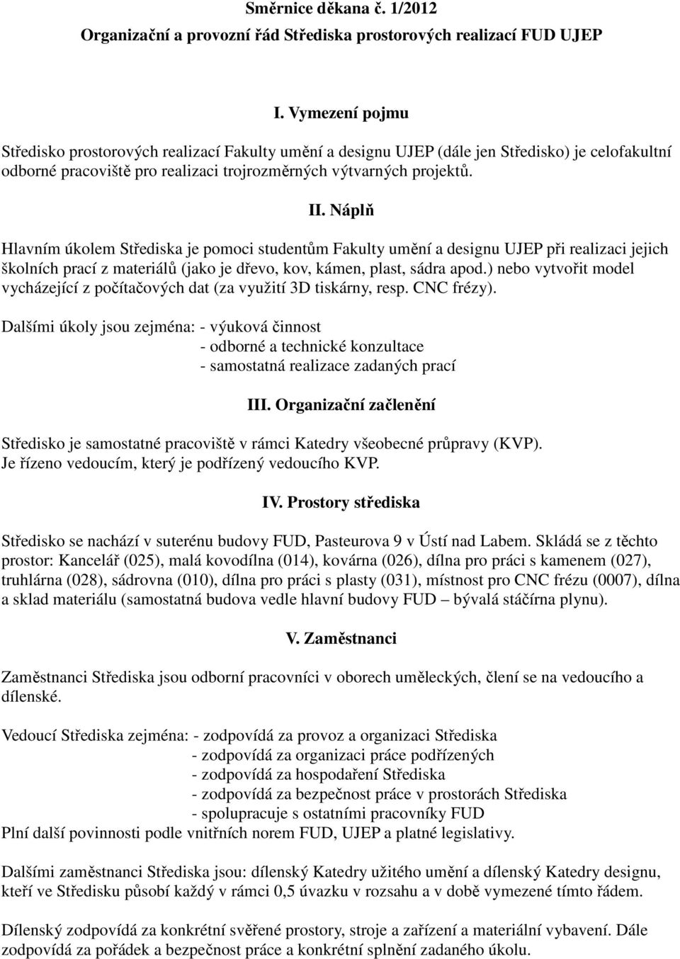 Náplň Hlavním úkolem Střediska je pomoci studentům Fakulty umění a designu UJEP při realizaci jejich školních prací z materiálů (jako je dřevo, kov, kámen, plast, sádra apod.