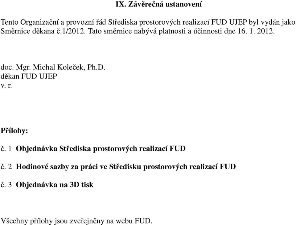 Michal Koleček, Ph.D. děkan FUD UJEP v. r. Přílohy: č. 1 Objednávka Střediska prostorových realizací FUD č.