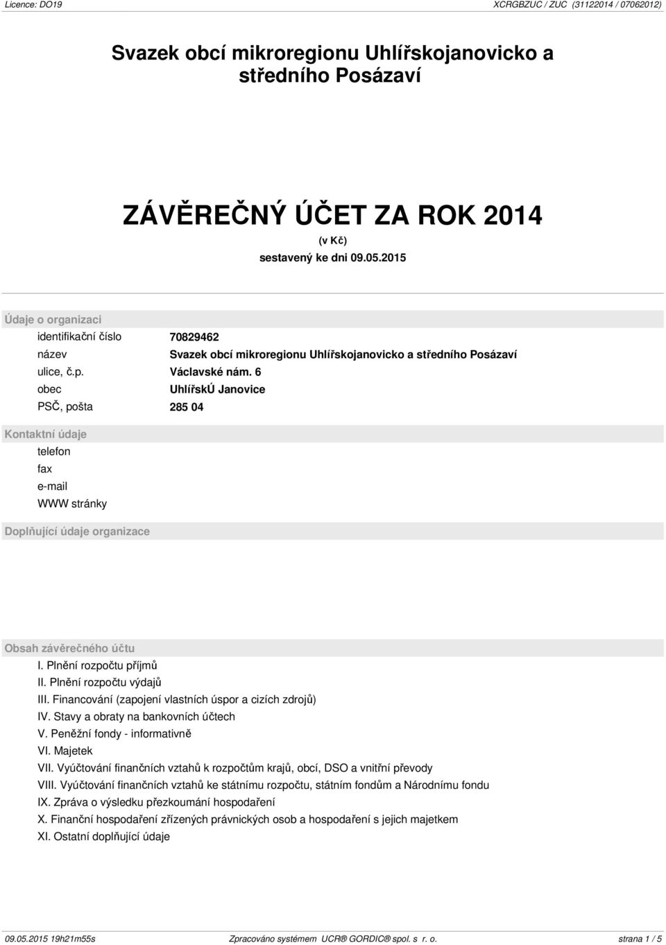 6 obec UhlířskÚ Janovice PSČ, pošta 285 04 Kontaktní údaje telefon fax e-mail WWW stránky Doplňující údaje organizace Obsah závěrečného účtu I. Plnění rozpočtu příjmů II. Plnění rozpočtu výdajů III.