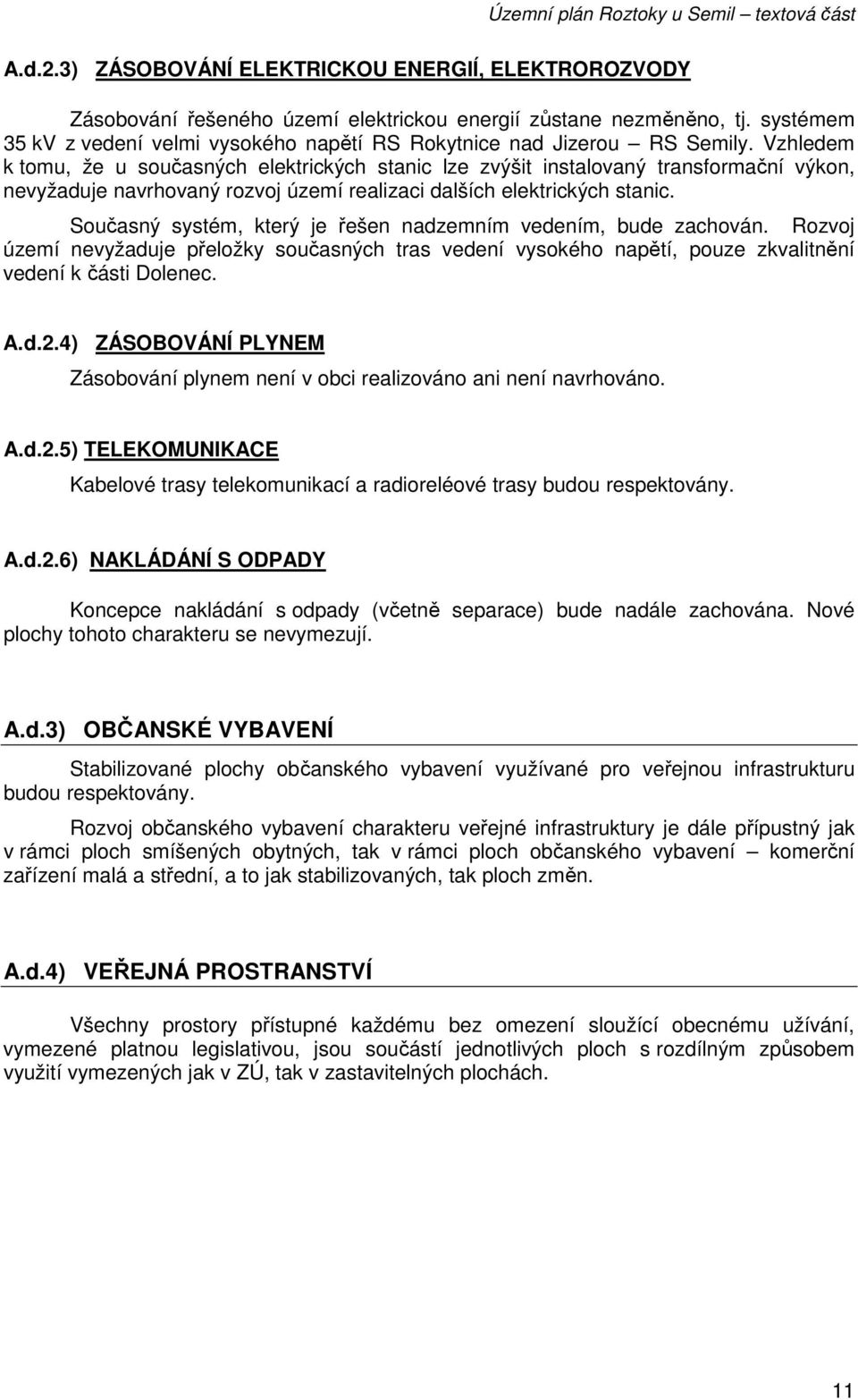 Vzhledem k tomu, že u současných elektrických stanic lze zvýšit instalovaný transformační výkon, nevyžaduje navrhovaný rozvoj území realizaci dalších elektrických stanic.