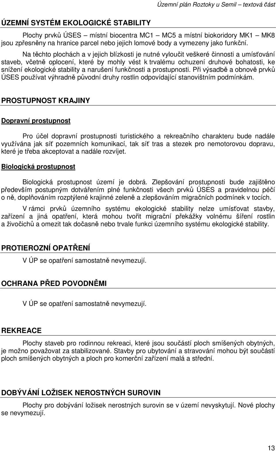 stability a narušení funkčnosti a prostupnosti. Při výsadbě a obnově prvků ÚSES používat výhradně původní druhy rostlin odpovídající stanovištním podmínkám.