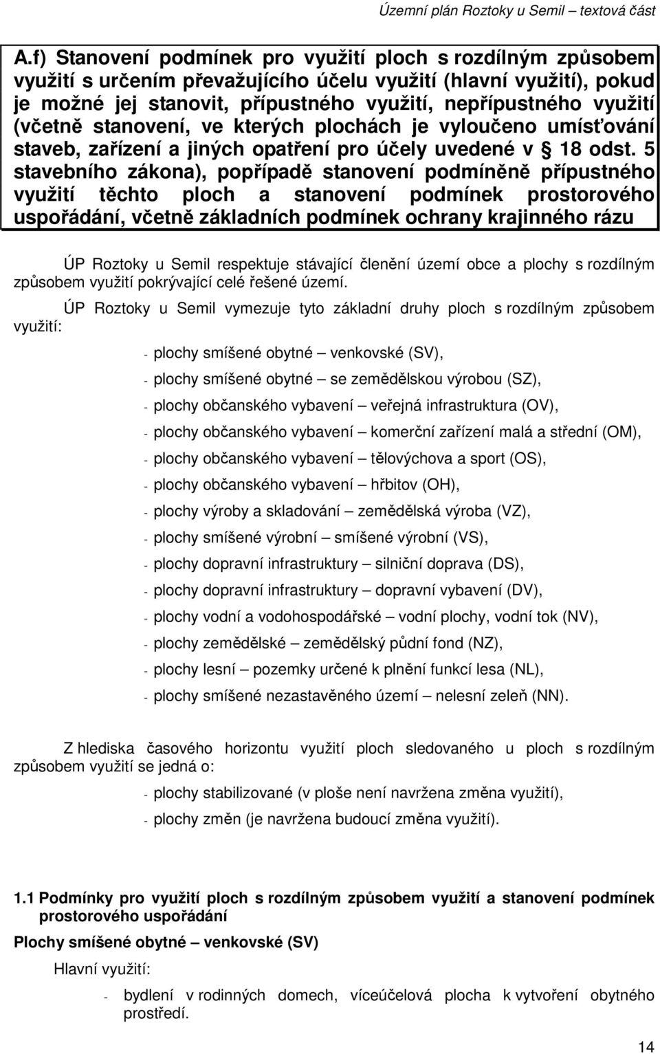 5 stavebního zákona), popřípadě stanovení podmíněně přípustného využití těchto ploch a stanovení podmínek prostorového uspořádání, včetně základních podmínek ochrany krajinného rázu ÚP Roztoky u