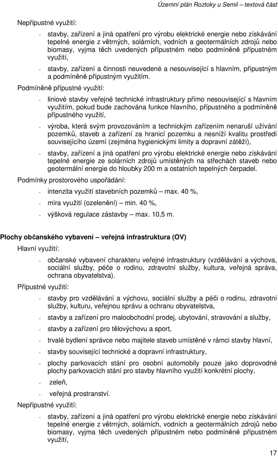 Podmíněně přípustné využití: - liniové stavby veřejné technické infrastruktury přímo nesouvisející s hlavním využitím, pokud bude zachována funkce hlavního, přípustného a podmíněně přípustného