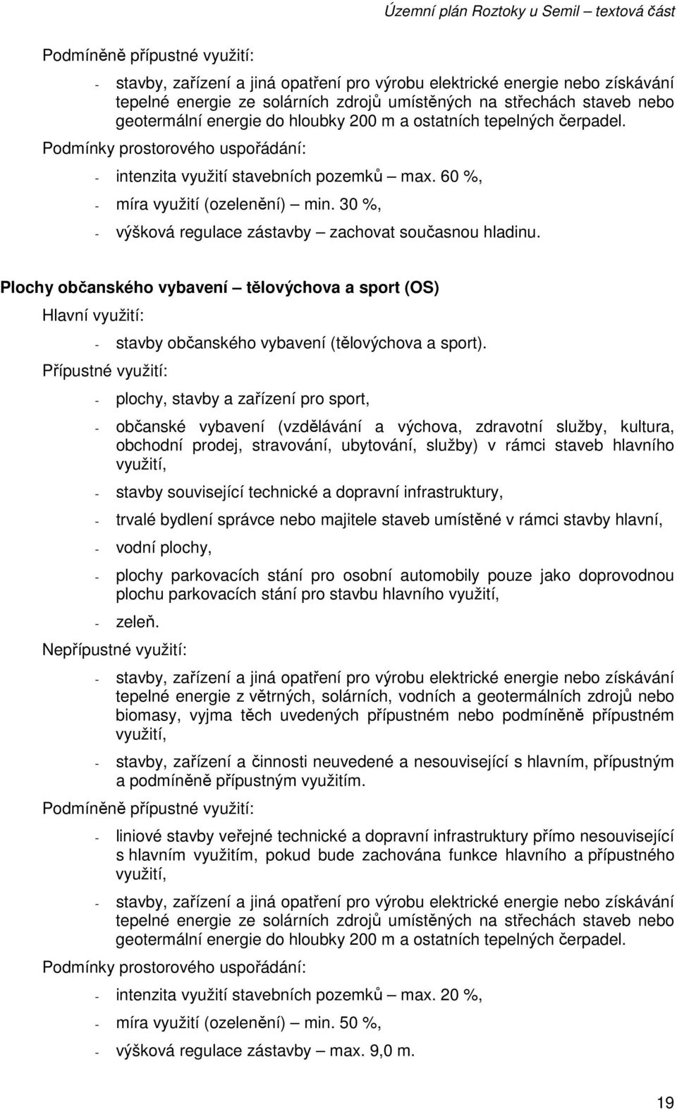 Plochy občanského vybavení tělovýchova a sport (OS) Hlavní využití: - stavby občanského vybavení (tělovýchova a sport).