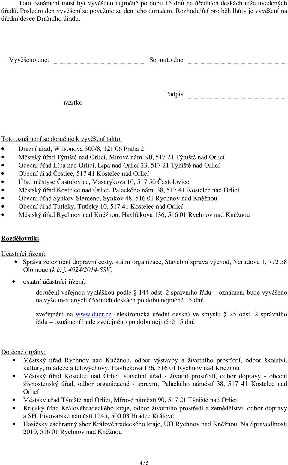 Vyvěšeno dne: Sejmuto dne: razítko Podpis: Toto oznámení se doručuje k vyvěšení takto: Drážní úřad, Wilsonova 300/8, 121 06 Praha 2 Městský úřad Týniště nad Orlicí, Mírové nám.