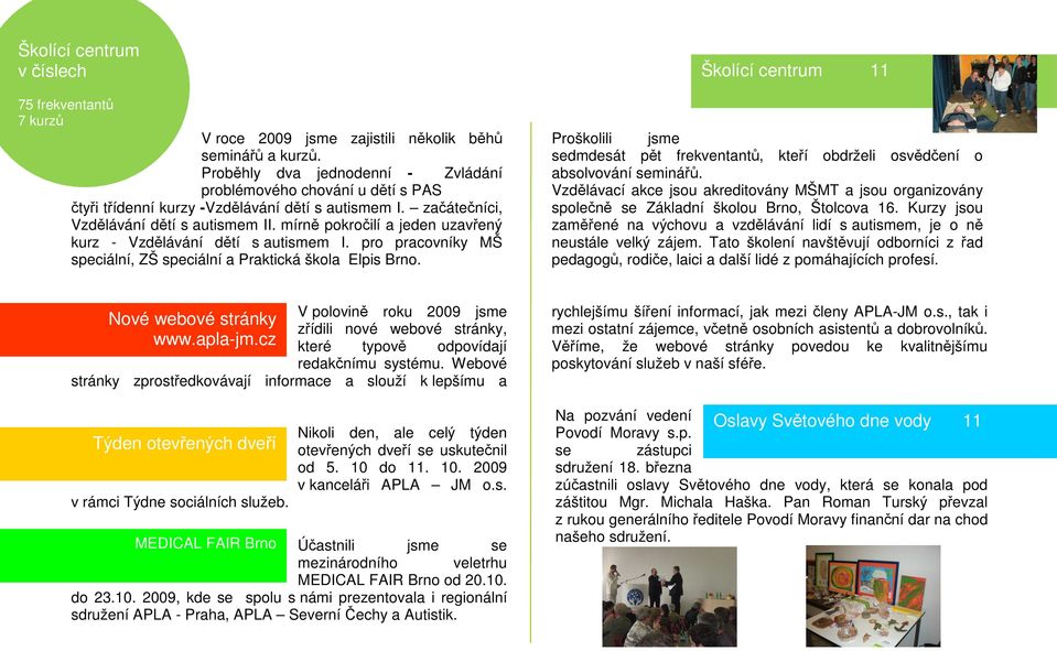 mírně pokročilí a jeden uzavřený kurz - Vzdělávání dětí s autismem I. pro pracovníky MŠ speciální, ZŠ speciální a Praktická škola Elpis Brno.