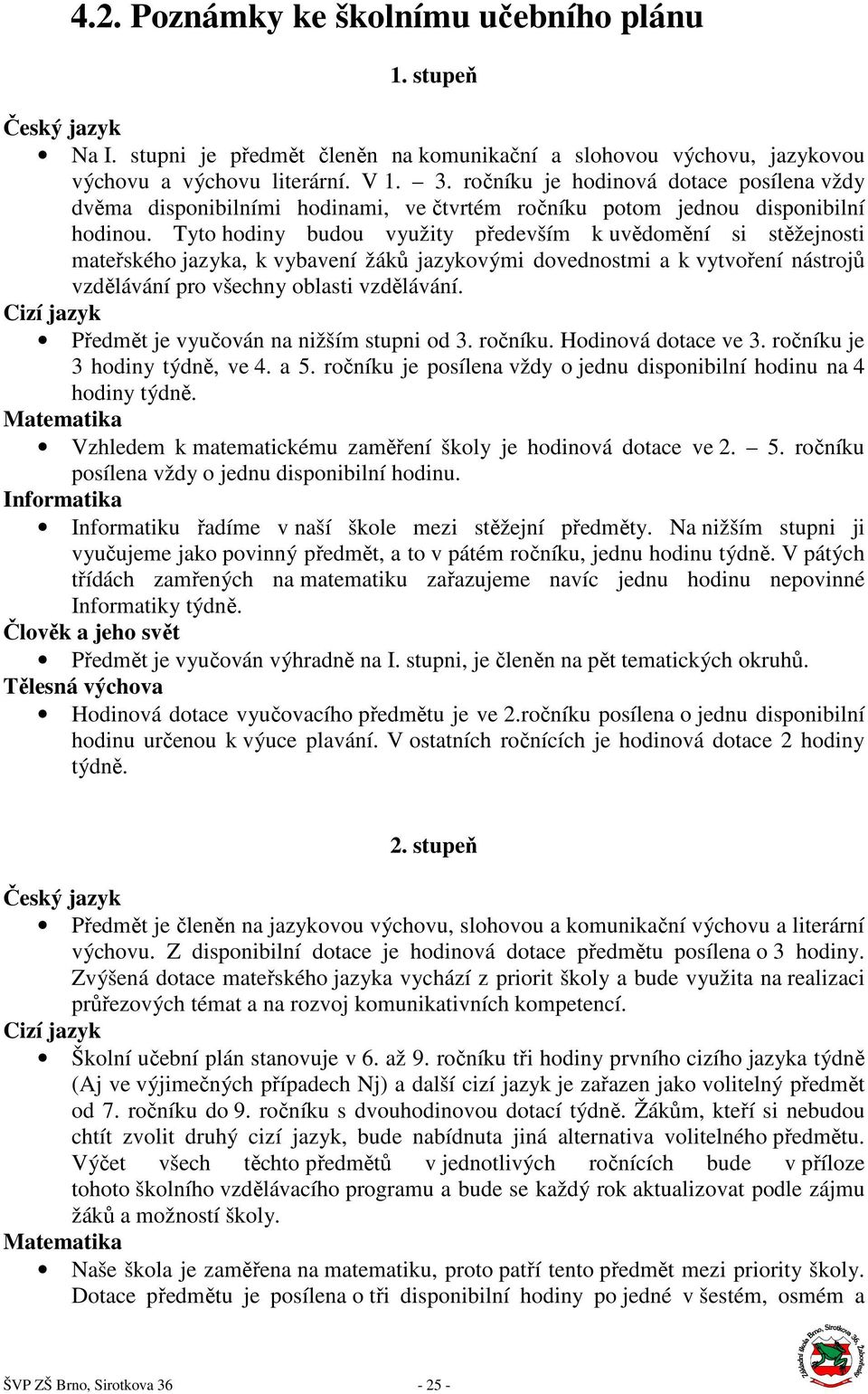 Tyto hodiny budou využity především k uvědomění si stěžejnosti mateřského jazyka, k vybavení žáků jazykovými dovednostmi a k vytvoření nástrojů vzdělávání pro všechny oblasti vzdělávání.