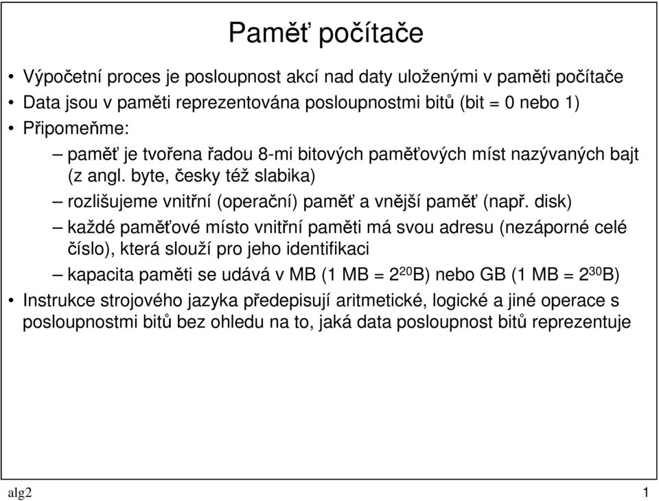 byte, česky též slabika) rozlišujeme vnitřní (operační) paměť a vnější paměť (např.