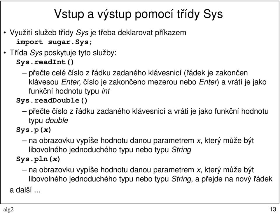 Sys.readDouble() přečte číslo z řádku zadaného klávesnicí a vráti je jako funkční hodnotu typu double Sys.