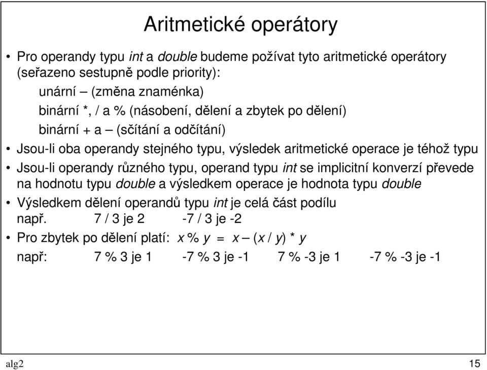 operandy různého typu, operand typu int se implicitní konverzí převede na hodnotu typu double a výsledkem operace je hodnota typu double Výsledkem dělení operandů