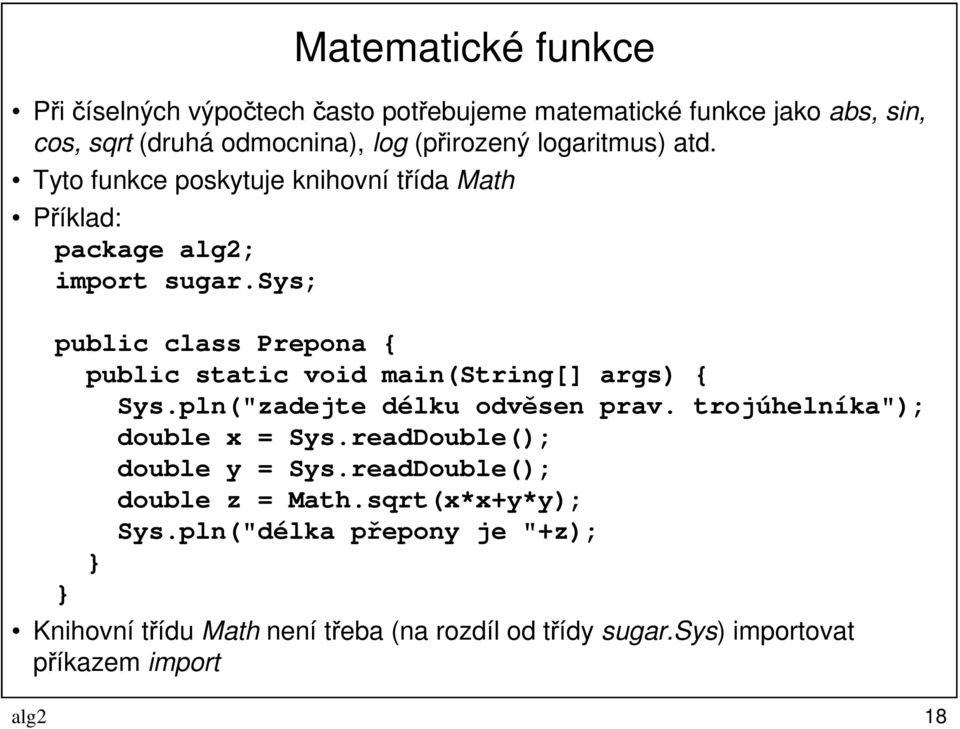 sys; public class Prepona { public static void main(string[] args) { Sys.pln("zadejte délku odvěsen prav. trojúhelníka"); double x = Sys.