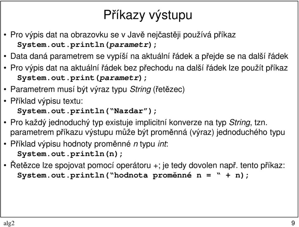 print(parametr); Parametrem musí být výraz typu String (řetězec) Příklad výpisu textu: System.out.