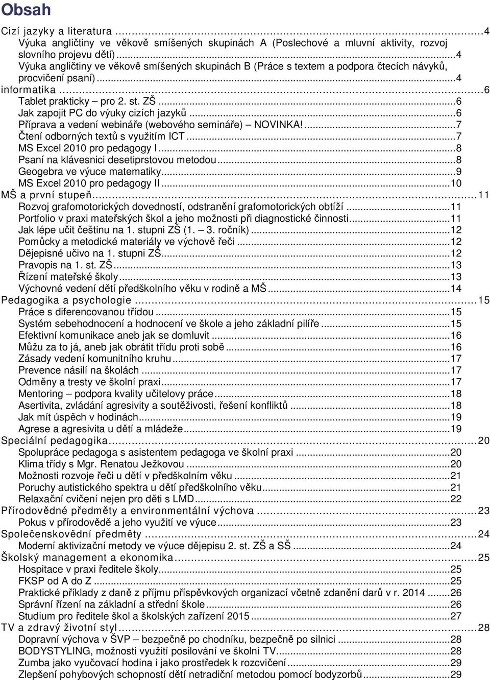 .. 6 Jak zapojit PC do výuky cizích jazyků... 6 Příprava a vedení webináře (webového semináře) NOVINKA!... 7 Čtení odborných textů s využitím ICT... 7 MS Excel 2010 pro pedagogy I.