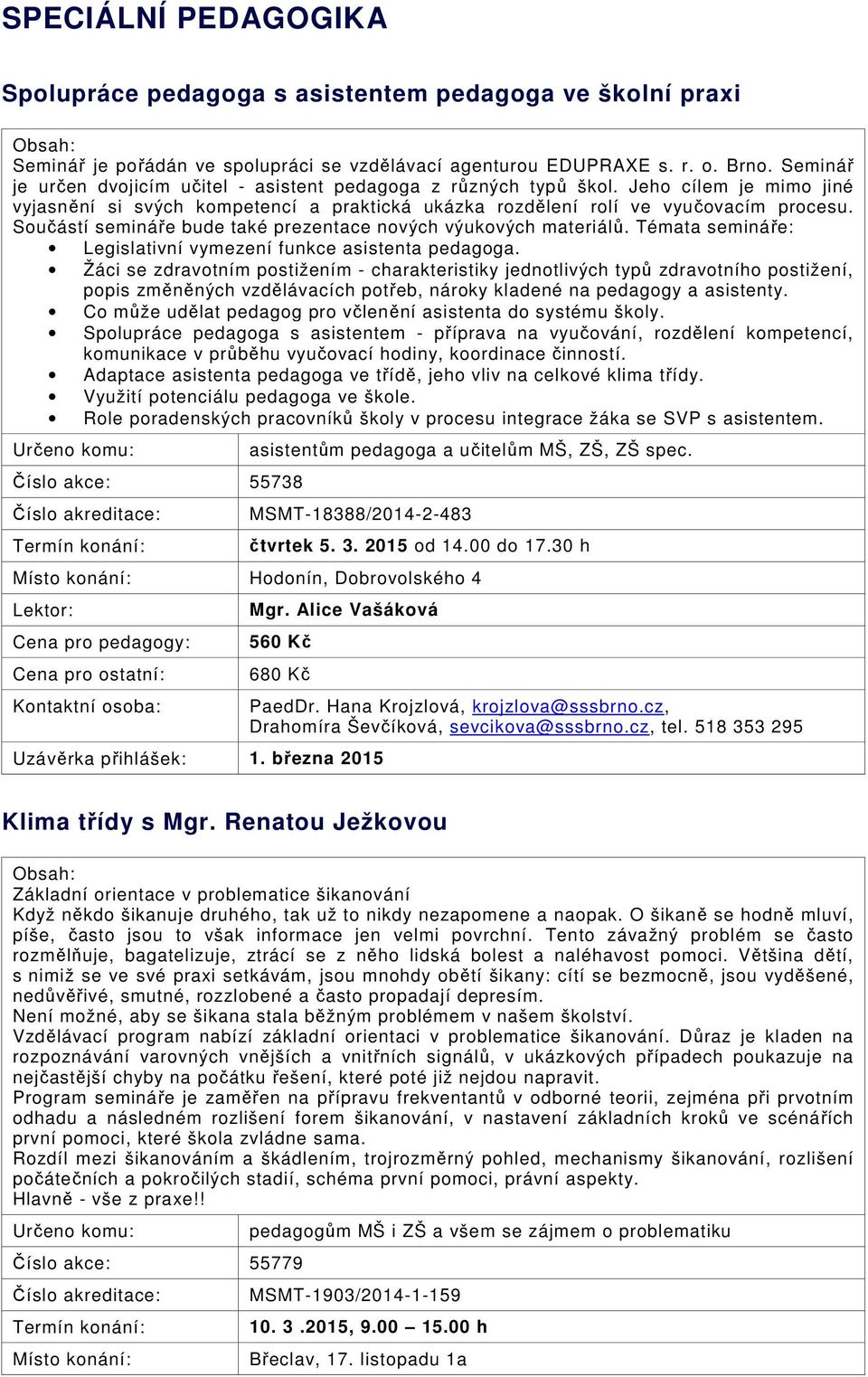 Součástí semináře bude také prezentace nových výukových materiálů. Témata semináře: Legislativní vymezení funkce asistenta pedagoga.