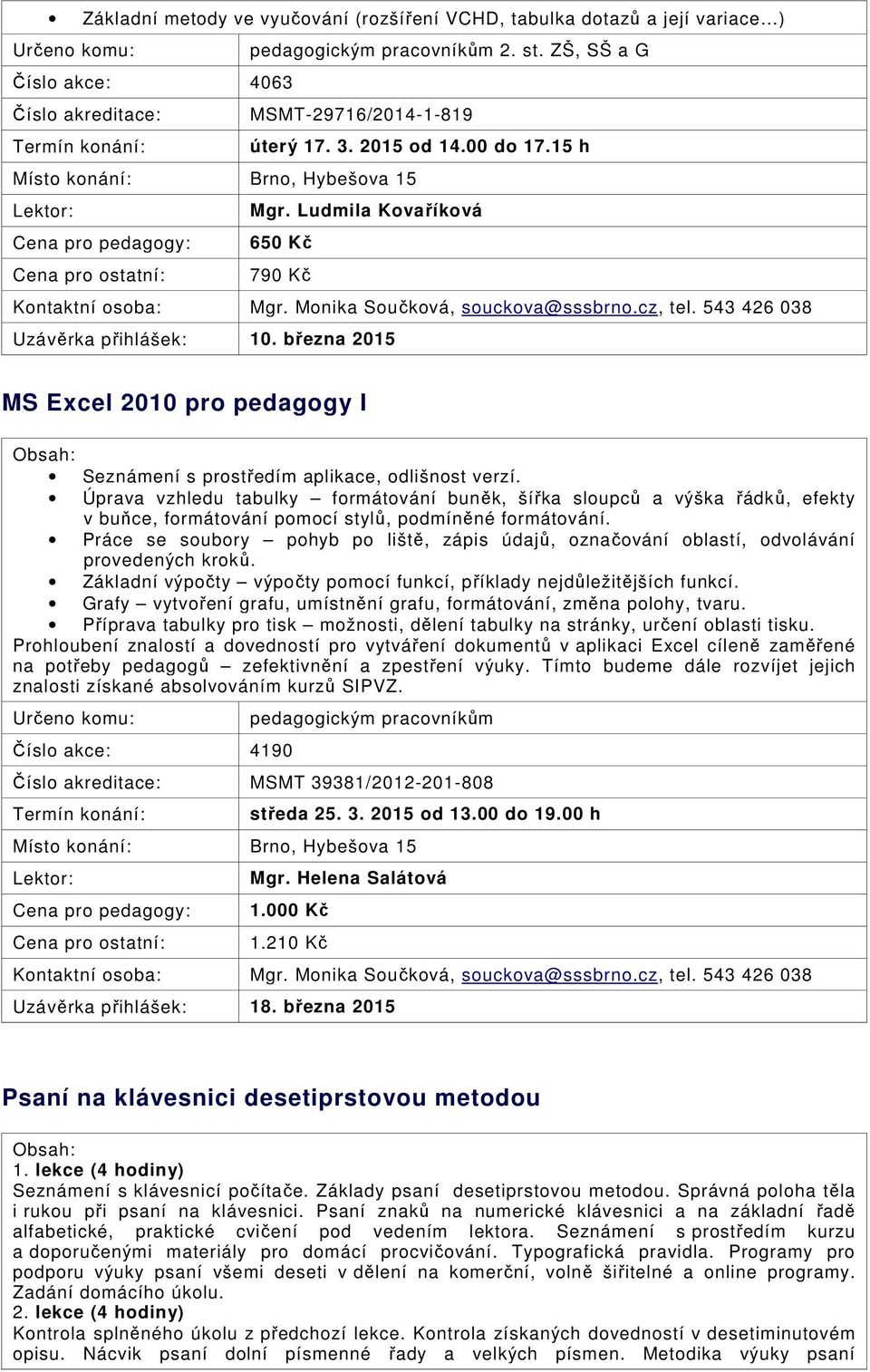 března 2015 MS Excel 2010 pro pedagogy I Seznámení s prostředím aplikace, odlišnost verzí.
