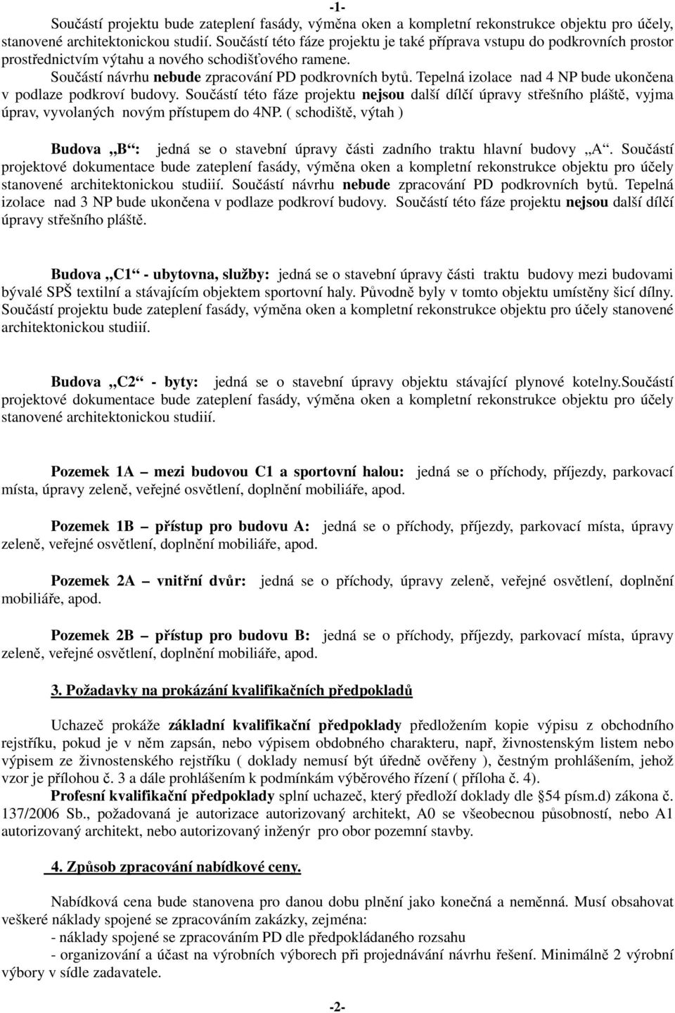 Tepelná izolace nad 4 NP bude ukončena v podlaze podkroví budovy. Součástí této fáze projektu nejsou další dílčí úpravy střešního pláště, vyjma úprav, vyvolaných novým přístupem do 4NP.