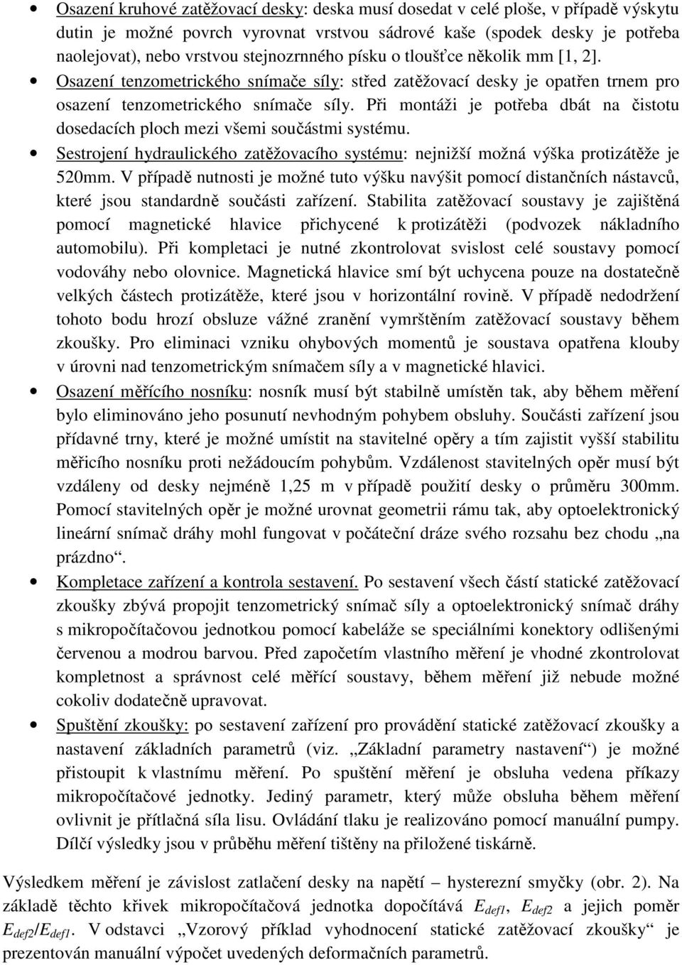 Při montáži je potřeba dbát na čistotu dosedacích ploch mezi všemi součástmi systému. Sestrojení hydraulického zatěžovacího systému: nejnižší možná výška protizátěže je 520mm.