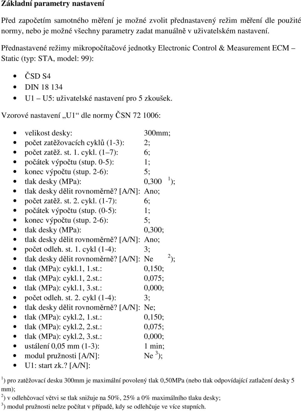 Vzorové nastavení U1 dle normy ČSN 72 1006: velikost desky: 300mm; počet zatěžovacích cyklů (1-3): 2; počet zatěž. st. 1. cykl. (1 7): 6; počátek výpočtu (stup. 0-5): 1; konec výpočtu (stup.
