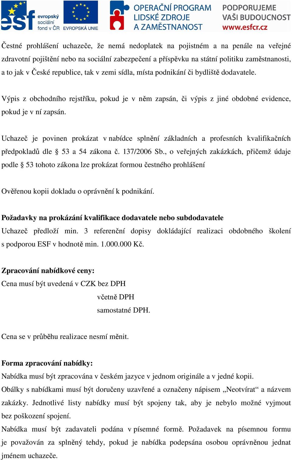 Uchazeč je povinen prokázat v nabídce splnění základních a profesních kvalifikačních předpokladů dle 53 a 54 zákona č. 137/2006 Sb.