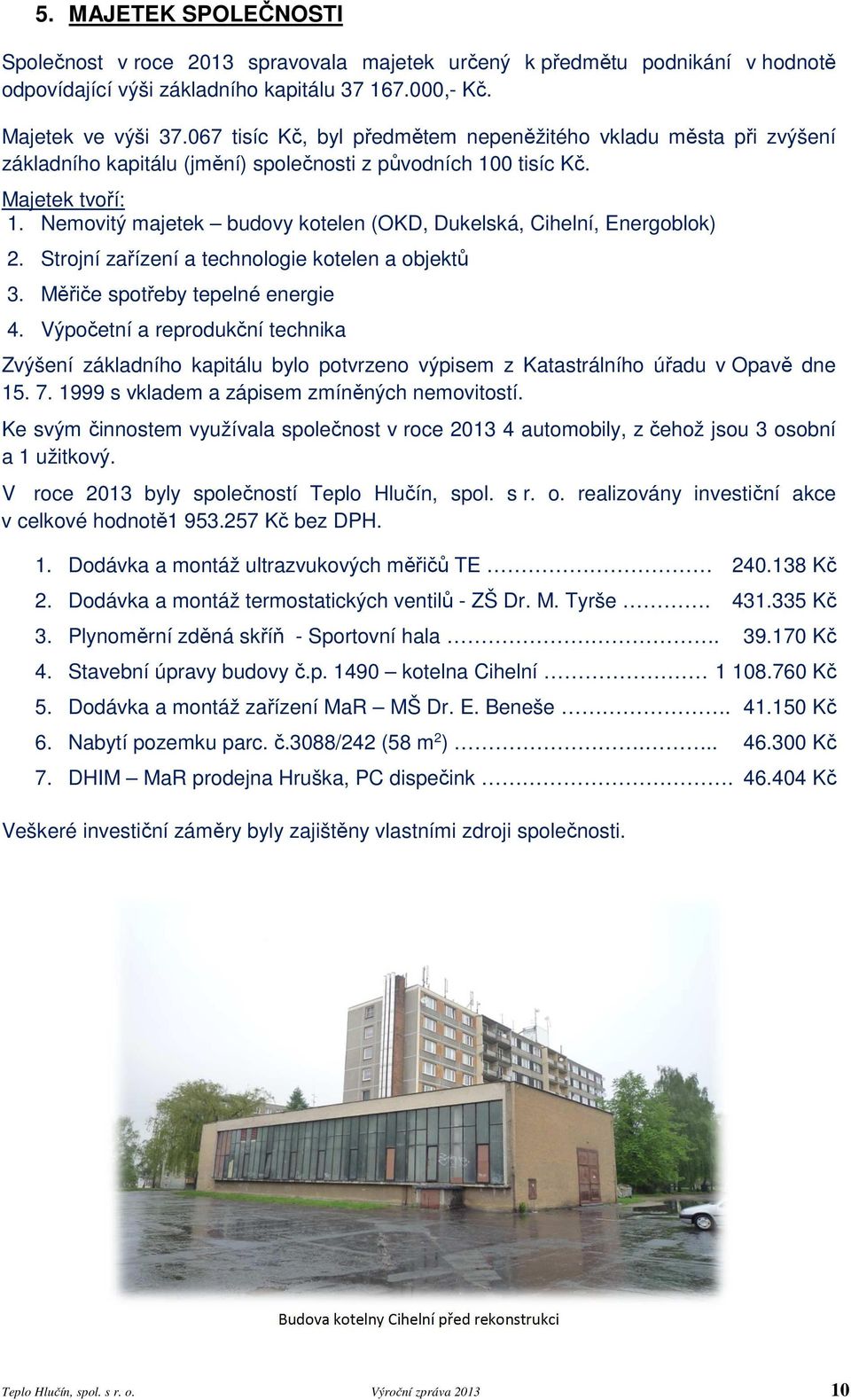 Nemovitý majetek budovy kotelen (OKD, Dukelská, Cihelní, Energoblok) 2. Strojní zařízení a technologie kotelen a objektů 3. Měřiče spotřeby tepelné energie 4.