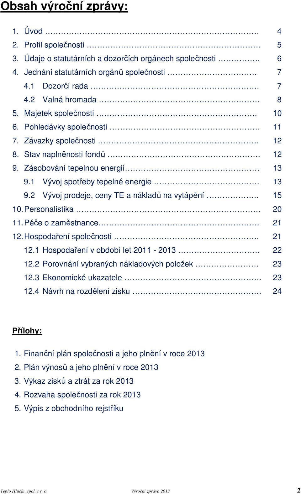 . 15 10. Personalistika. 20 11. Péče o zaměstnance. 21 12. Hospodaření společnosti. 21 12.1 Hospodaření v období let 2011-2013. 22 12.2 Porovnání vybraných nákladových položek 23 12.