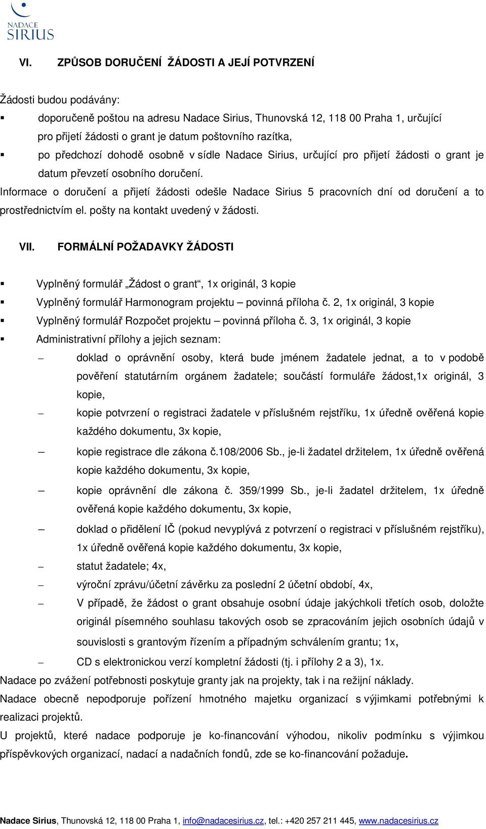 Informace o doručení a přijetí žádosti odešle Nadace Sirius 5 pracovních dní od doručení a to prostřednictvím el. pošty na kontakt uvedený v žádosti. VII.