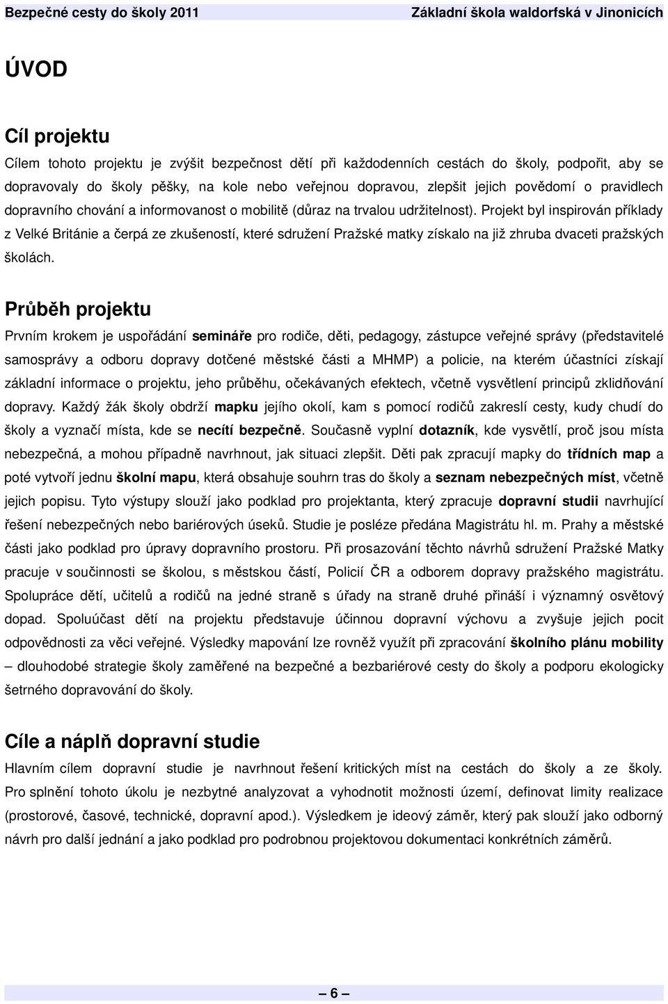 Projekt byl inspirován příklady z Velké Británie a čerpá ze zkušeností, které sdružení Pražské matky získalo na již zhruba dvaceti pražských školách.