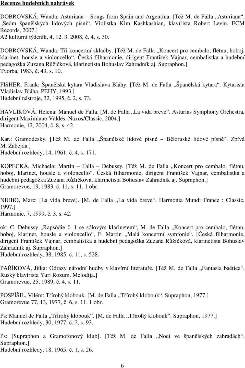 Česká filharmonie, dirigent František Vajnar, cembalistka a hudební pedagožka Zuzana Růžičková, klarinetista Bohuslav Zahradník aj. Supraphon.] Tvorba, 1983, č. 43, s. 10.