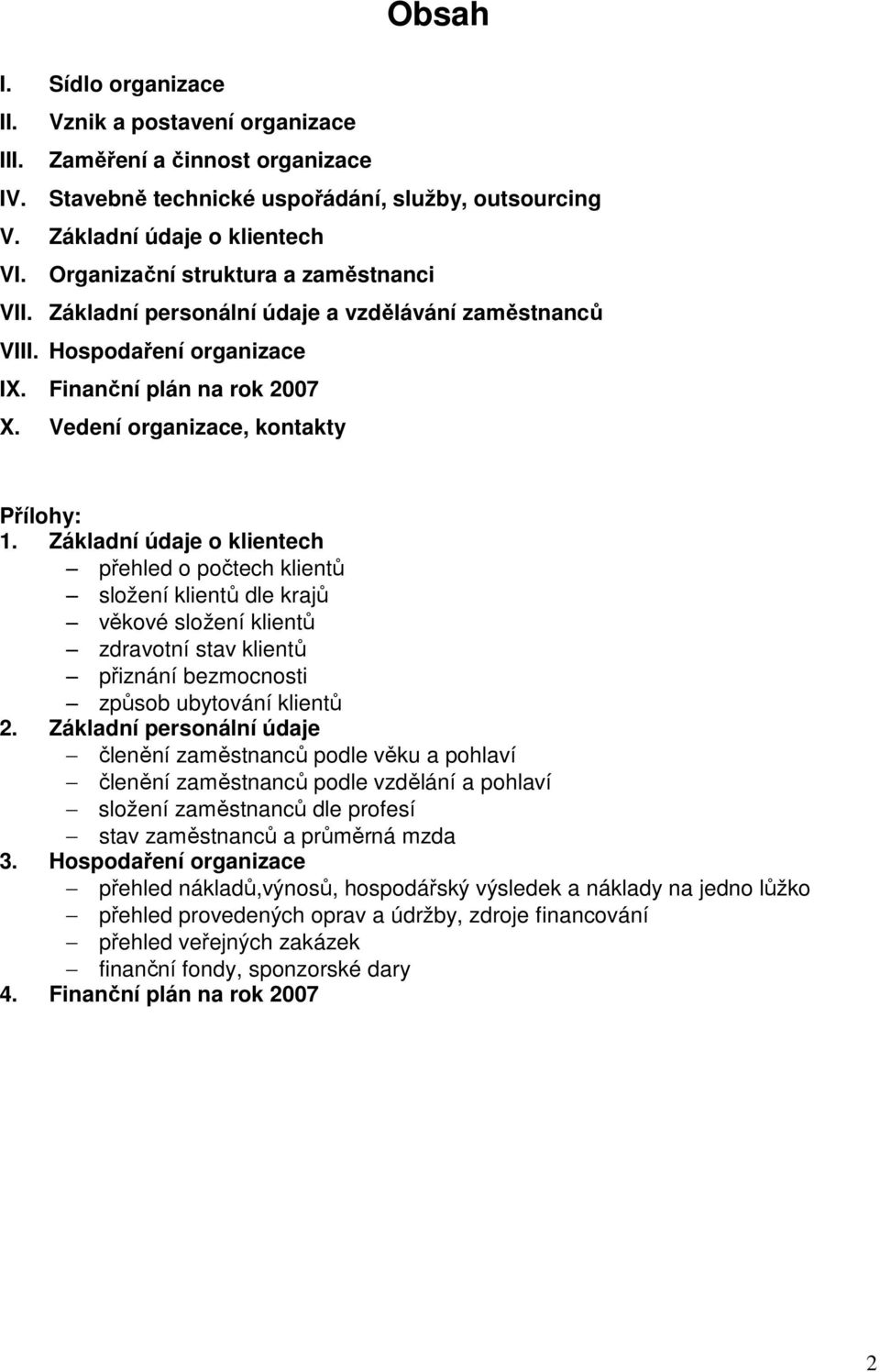 Základní údaje o klientech přehled o počtech klientů složení klientů dle krajů věkové složení klientů zdravotní stav klientů přiznání bezmocnosti způsob ubytování klientů 2.