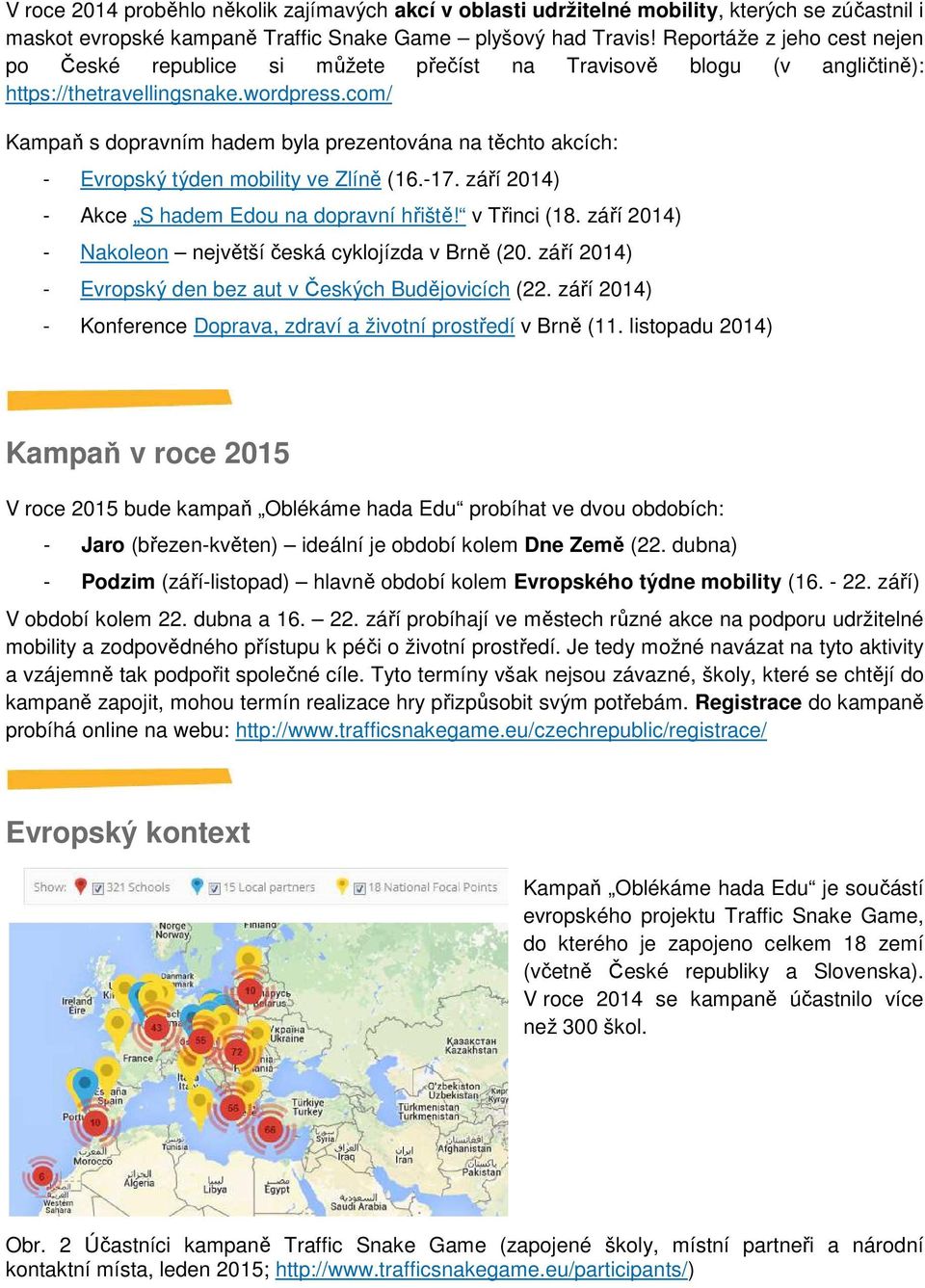 com/ Kampaň s dopravním hadem byla prezentována na těchto akcích: - Evropský týden mobility ve Zlíně (16.-17. září 2014) - Akce S hadem Edou na dopravní hřiště! v Třinci (18.