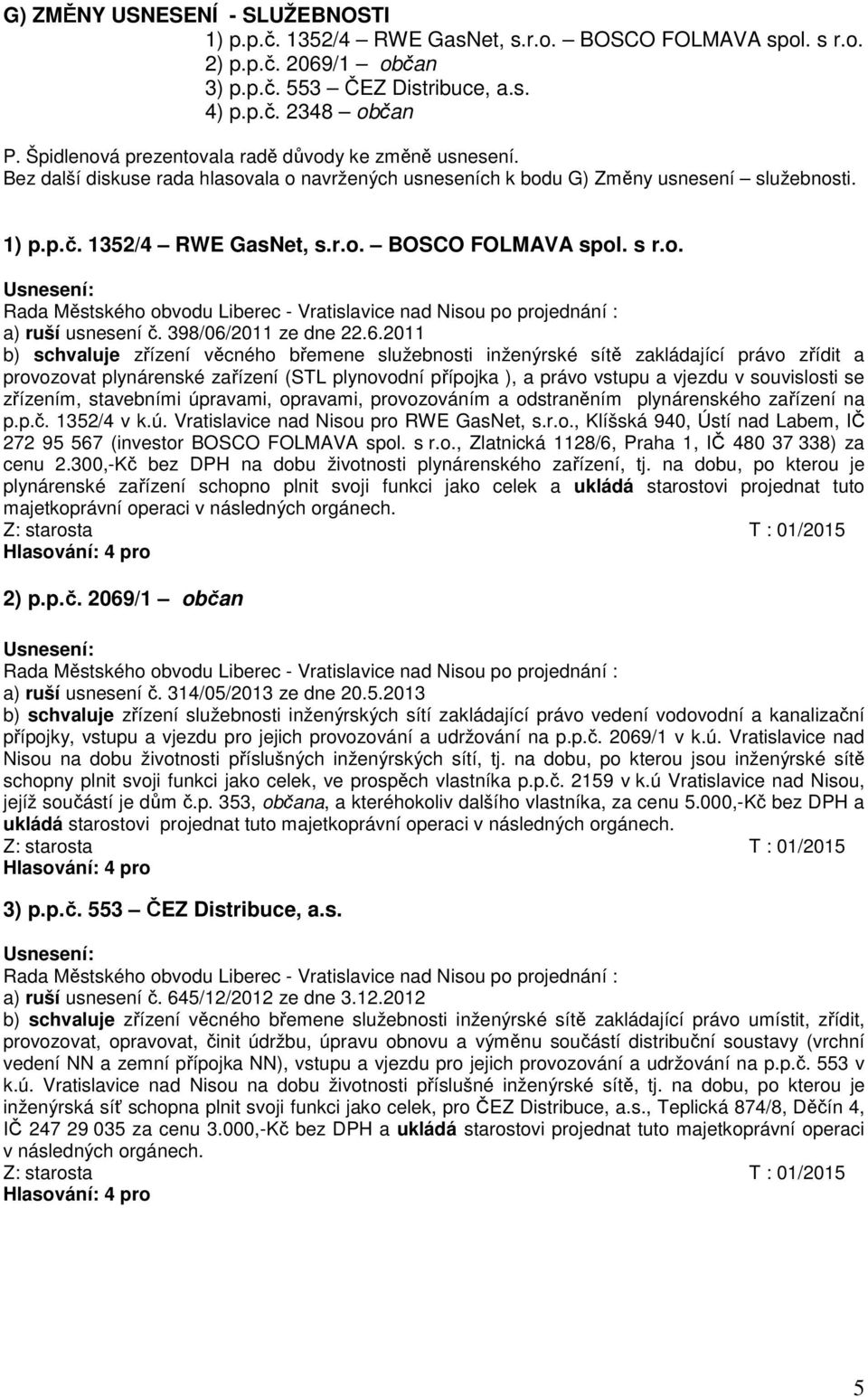 s r.o. Rada Městského obvodu Liberec - Vratislavice nad Nisou po projednání : a) ruší usnesení č. 398/06/