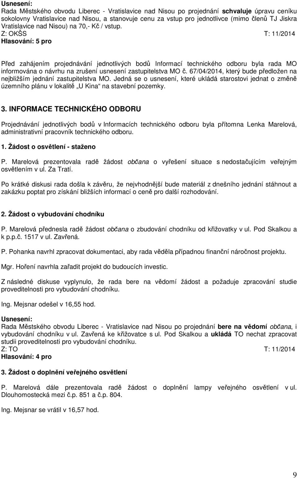 Z: OKŠS T: 11/2014 Před zahájením projednávání jednotlivých bodů Informací technického odboru byla rada MO informována o návrhu na zrušení usnesení zastupitelstva MO č.