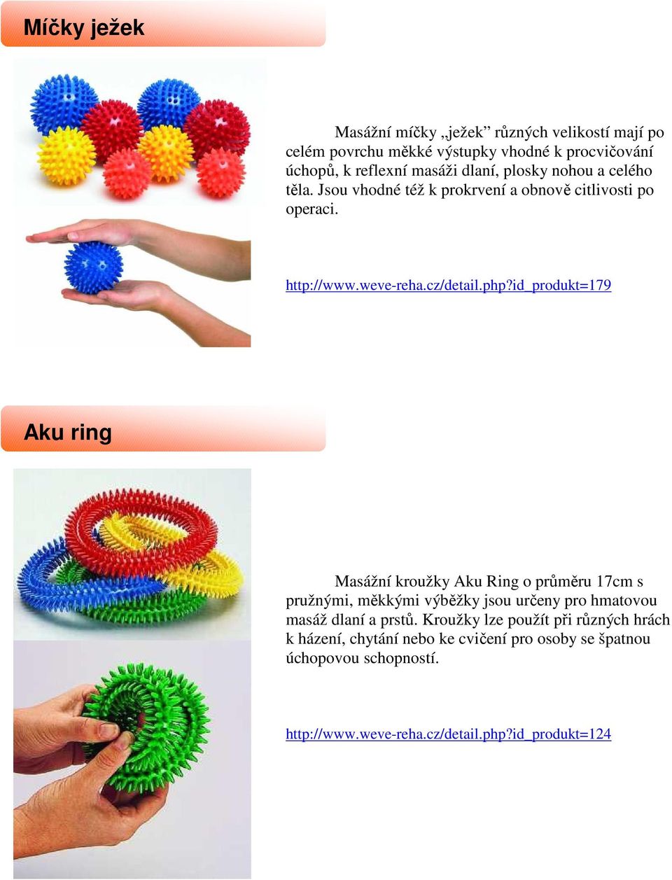 id_produkt=179 Aku ring Masážní kroužky Aku Ring o průměru 17cm s pružnými, měkkými výběžky jsou určeny pro hmatovou masáž dlaní a prstů.