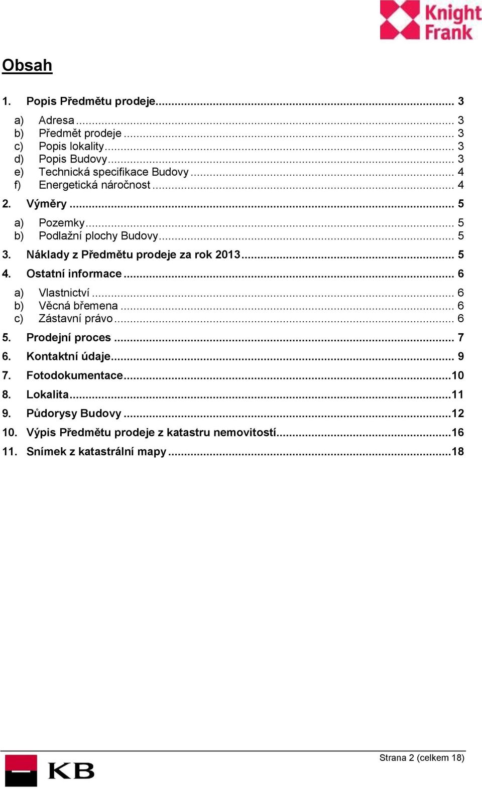 Ostatní informace... 6 a) Vlastnictví... 6 b) Věcná břemena... 6 c) Zástavní právo... 6 5. Prodejní proces... 7 6. Kontaktní údaje... 9 7.