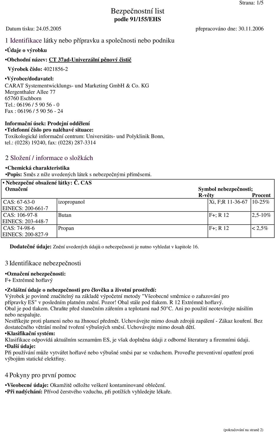 : 06196 / 5 90 56-0 Fax : 06196 / 5 90 56-24 Informační úsek: Prodejní oddělení Telefonní číslo pro naléhavé situace: Toxikologické informační centrum: Universitäts- und Polyklinik Bonn, tel.