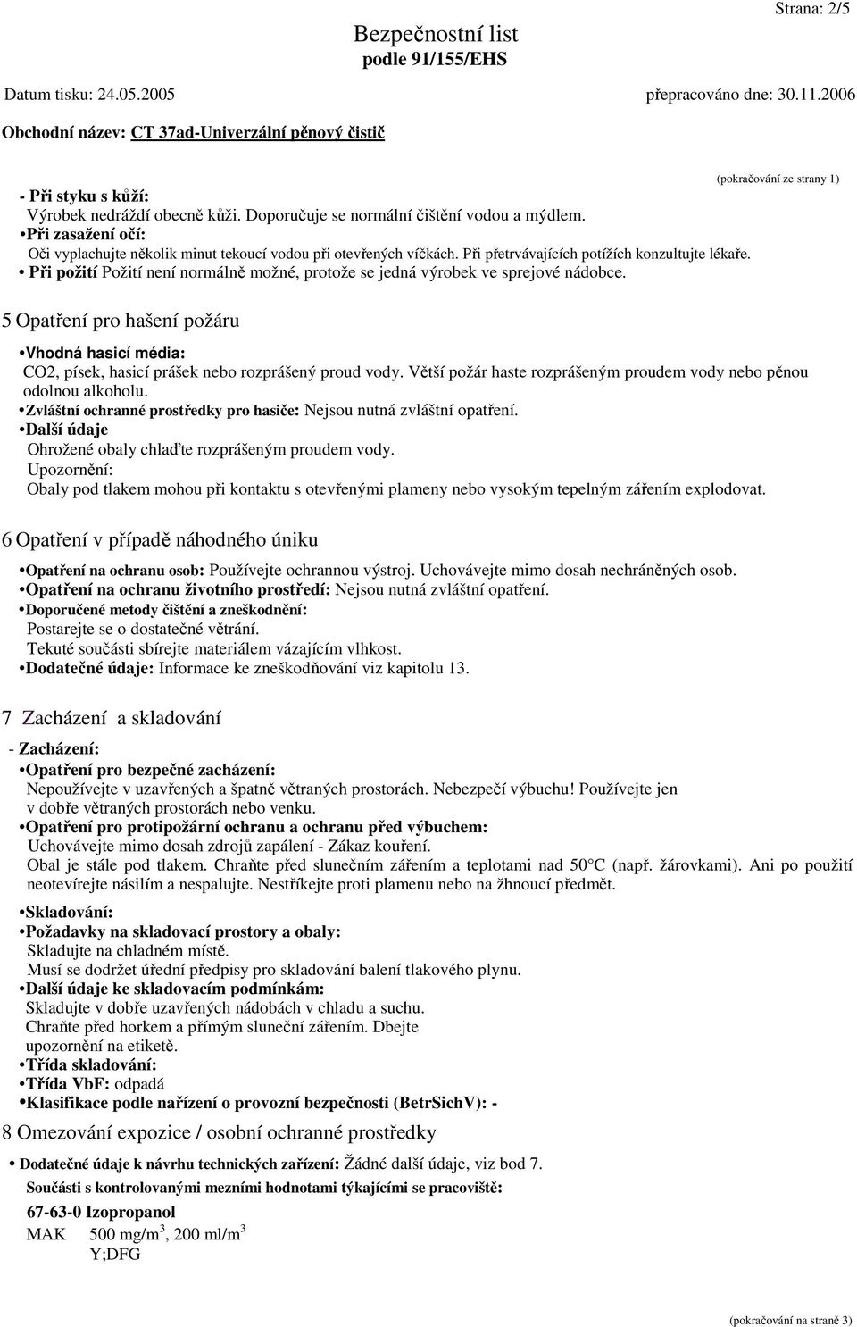 (pokračování ze strany 1) 5 Opatření pro hašení požáru Vhodná hasicí média: CO2, písek, hasicí prášek nebo rozprášený proud vody.