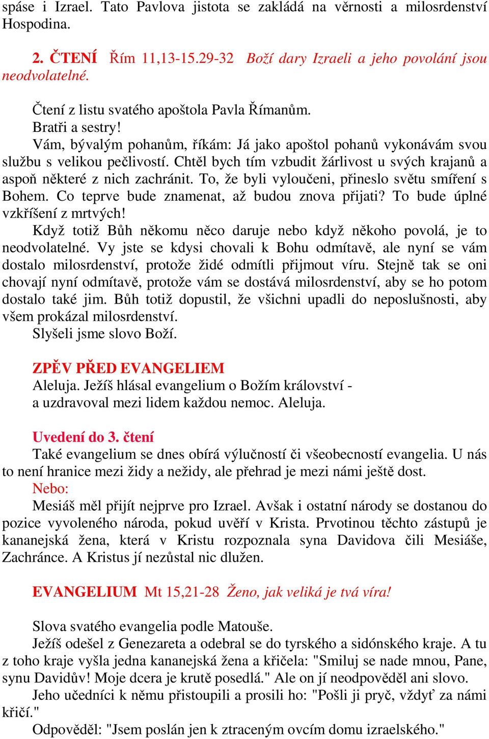 Chtěl bych tím vzbudit žárlivost u svých krajanů a aspoň některé z nich zachránit. To, že byli vyloučeni, přineslo světu smíření s Bohem. Co teprve bude znamenat, až budou znova přijati?