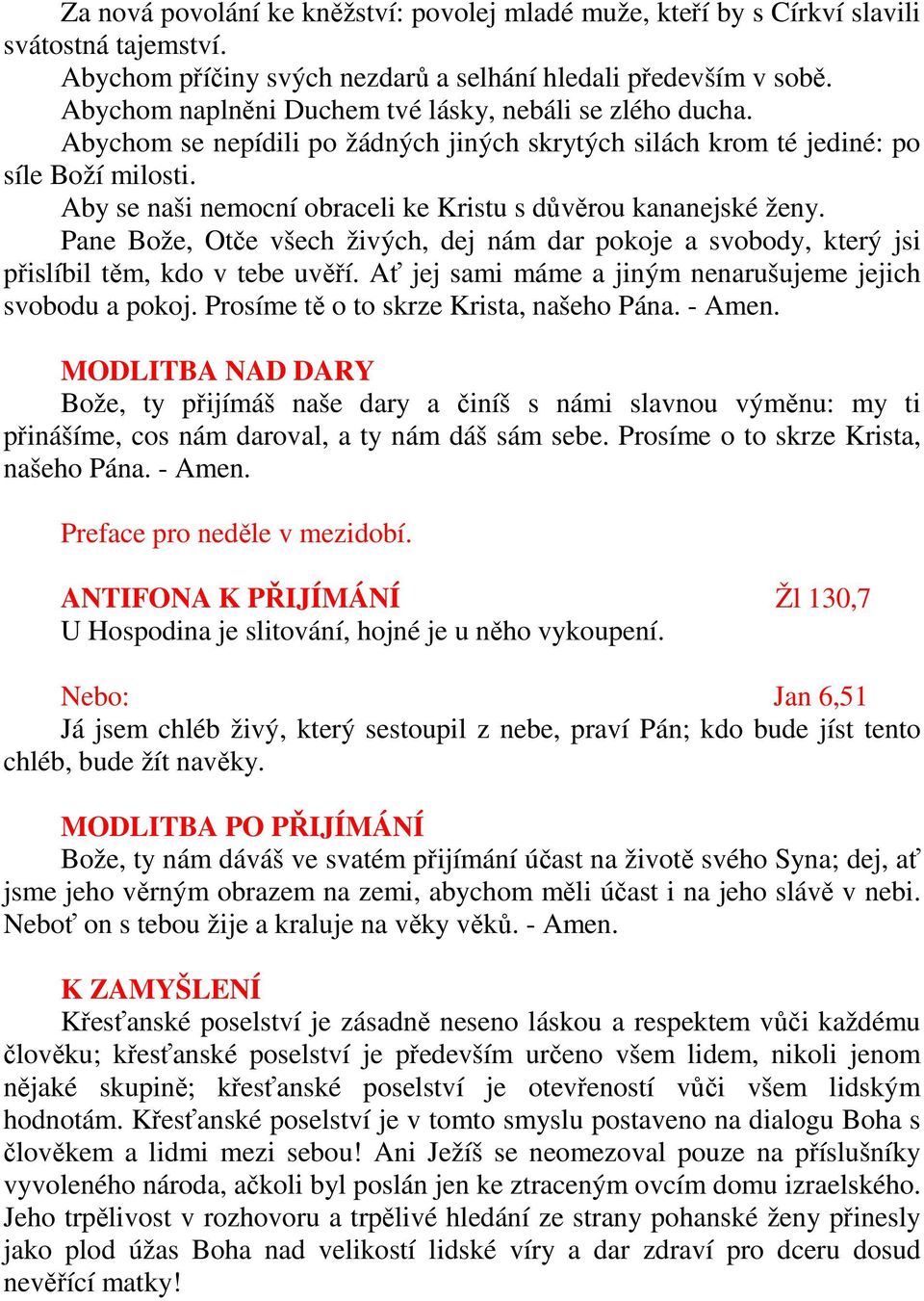 Aby se naši nemocní obraceli ke Kristu s důvěrou kananejské ženy. Pane Bože, Otče všech živých, dej nám dar pokoje a svobody, který jsi přislíbil těm, kdo v tebe uvěří.