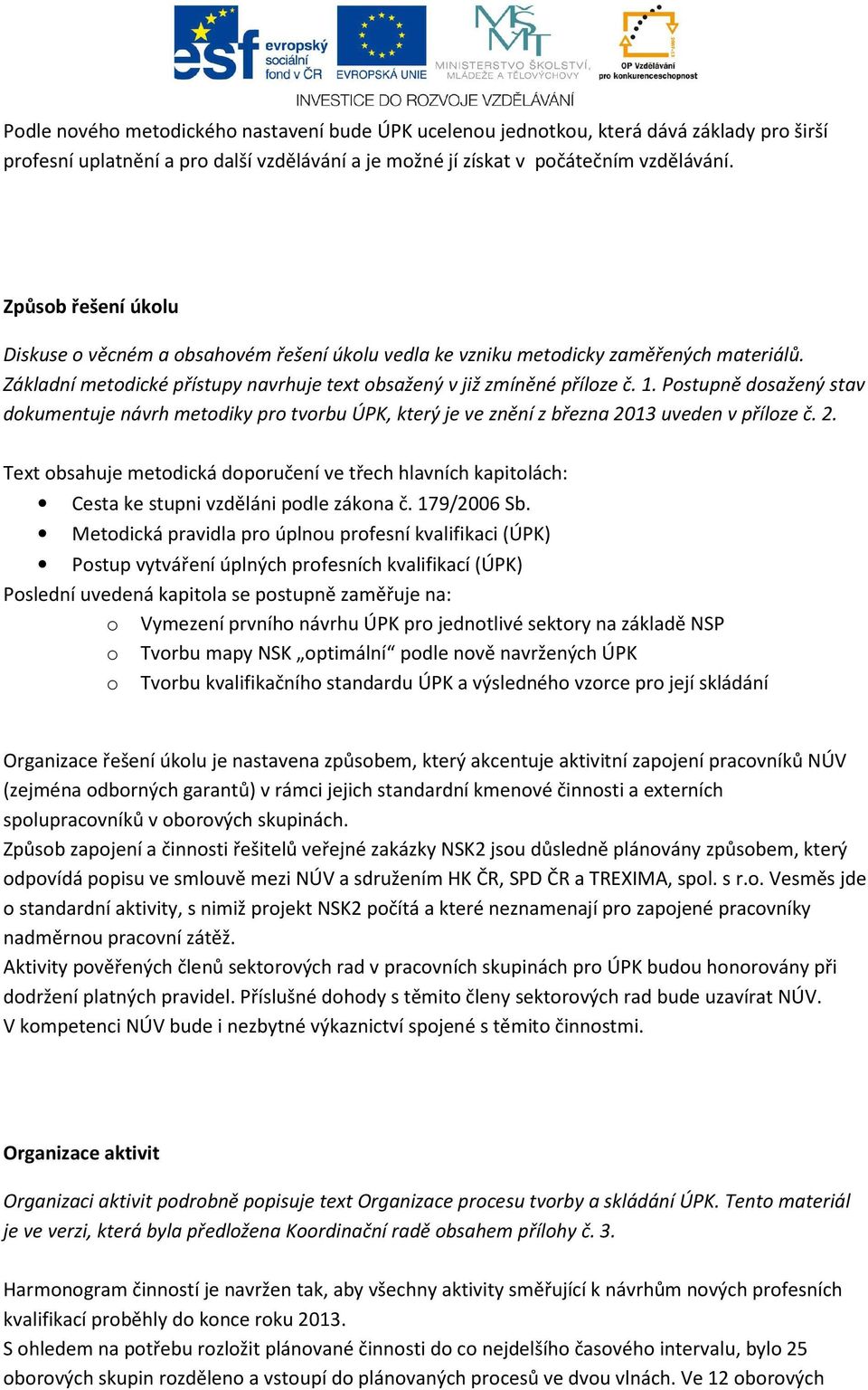 Postupně dosažený stav dokumentuje návrh metodiky pro tvorbu ÚPK, který je ve znění z března 20