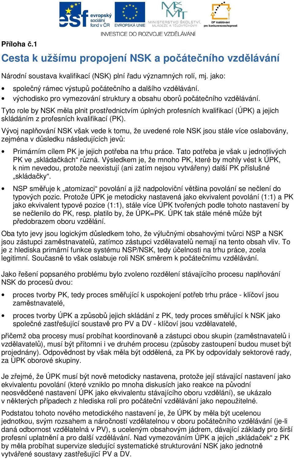 Tyto role by NSK měla plnit prostřednictvím úplných profesních kvalifikací (ÚPK) a jejich skládáním z profesních kvalifikací (PK).