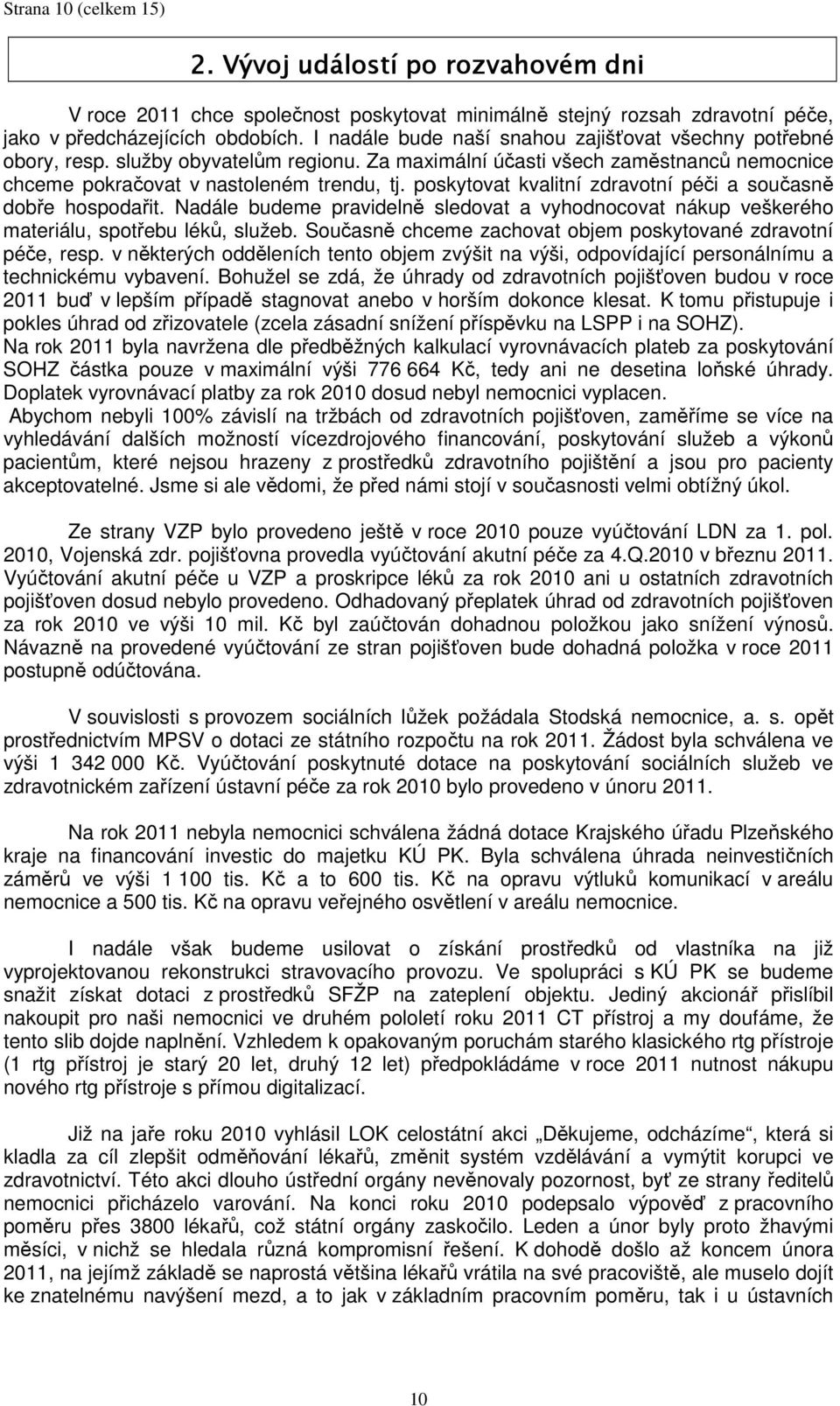 poskytovat kvalitní zdravotní péči a současně dobře hospodařit. Nadále budeme pravidelně sledovat a vyhodnocovat nákup veškerého materiálu, spotřebu léků, služeb.