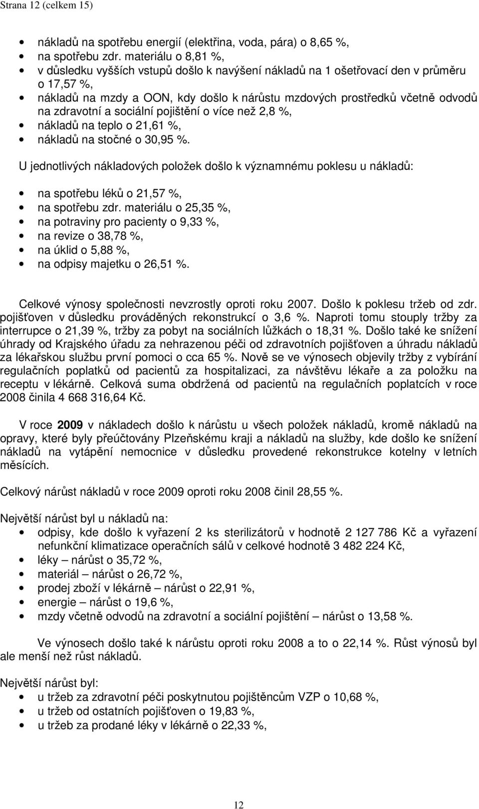 zdravotní a sociální pojištění o více než 2,8 %, nákladů na teplo o 21,61 %, nákladů na stočné o 30,95 %.