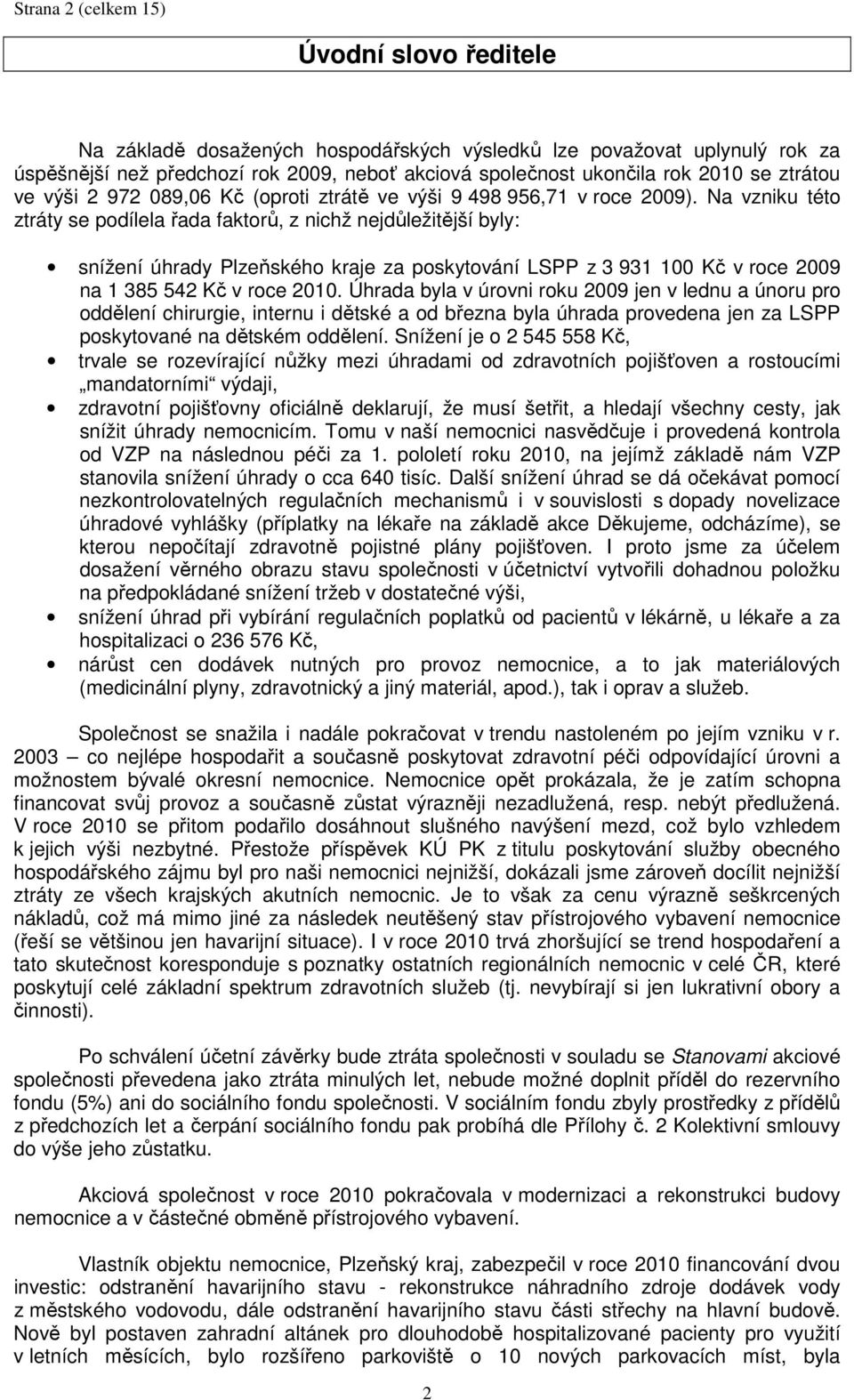 Na vzniku této ztráty se podílela řada faktorů, z nichž nejdůležitější byly: snížení úhrady Plzeňského kraje za poskytování LSPP z 3 931 100 Kč v roce 2009 na 1 385 542 Kč v roce 2010.