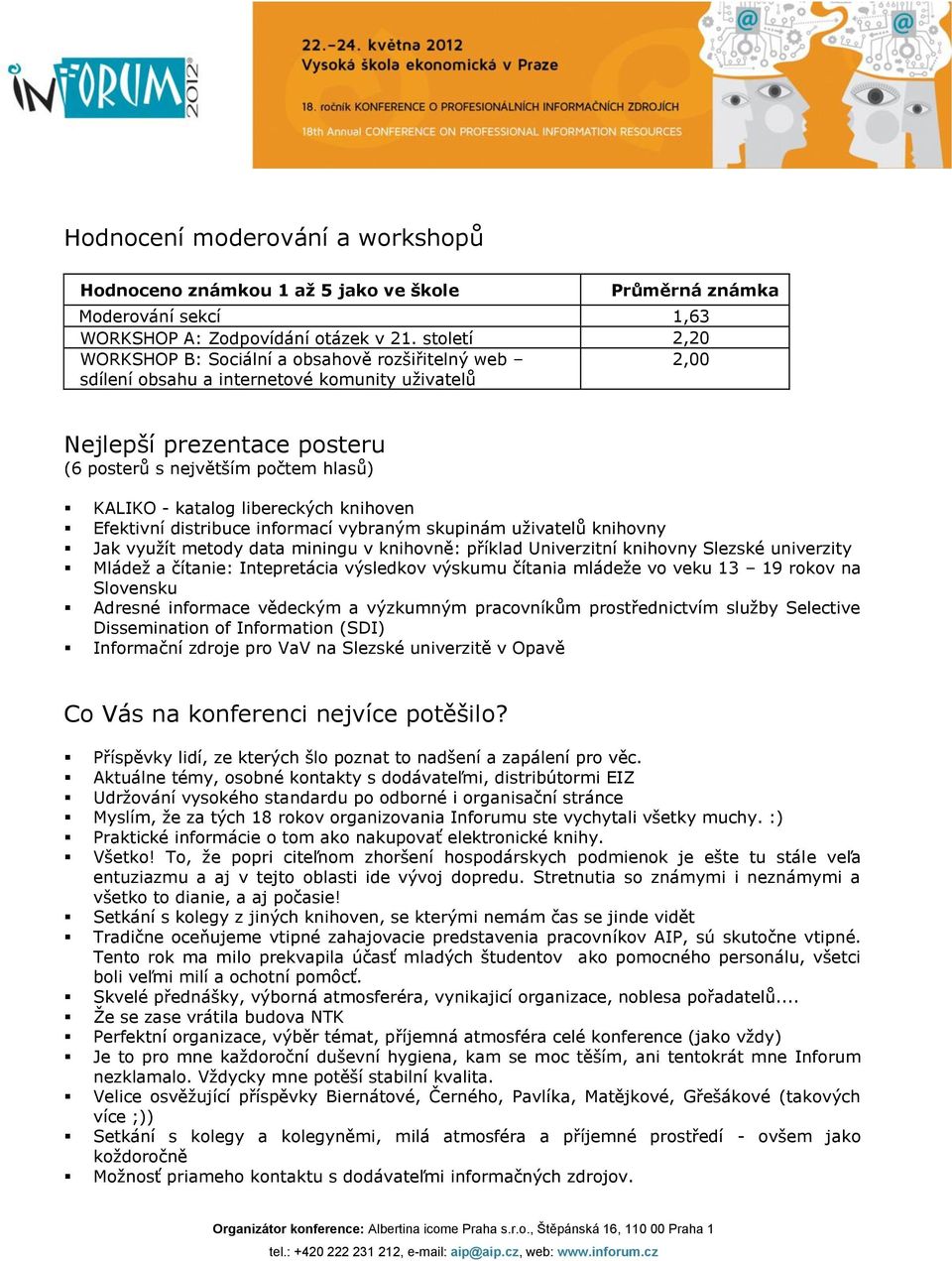 libereckých knihoven Efektivní distribuce informací vybraným skupinám uživatelů knihovny Jak využít metody data miningu v knihovně: příklad Univerzitní knihovny Slezské univerzity Mládež a čítanie: