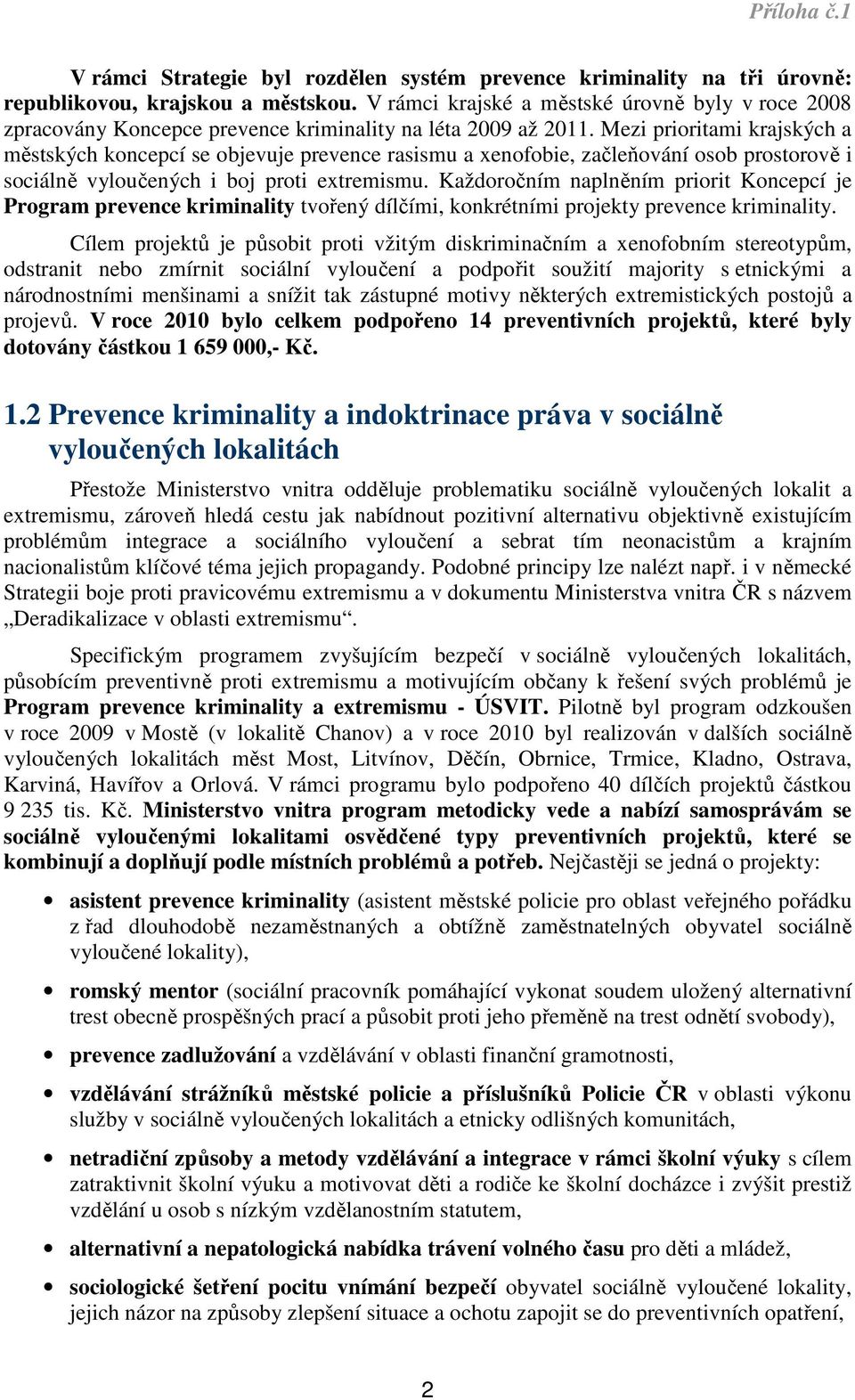 Mezi prioritami krajských a městských koncepcí se objevuje prevence rasismu a xenofobie, začleňování osob prostorově i sociálně vyloučených i boj proti extremismu.